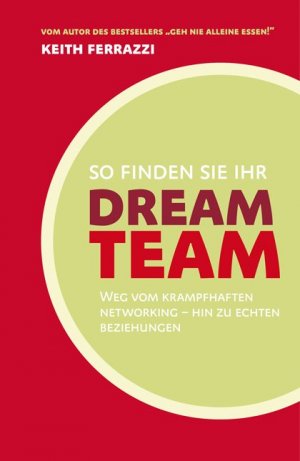 ISBN 9783941493360: So finden Sie Ihr Dream-Team: Weg vom krampfhaften Networking - hin zu echten Beziehungen