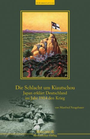 Manfred Neugebauer (Autor) - Die Schlacht um Kiautschou Japan erklrt Deutschland im Jahr 1914 den Krieg