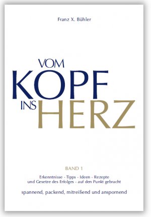 gebrauchtes Buch – Bühler, Franz X – Vom Kopf ins Herz: Erkenntnisse, Tipps, Ideen, Rezepte und Gesetze des Erfolgs auf den Punkt gebracht. Spannend, packend, mitreisend und anspornend