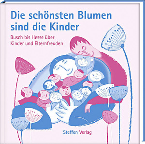 ISBN 9783941683693: Die schönsten Blumen sind die Kinder - Busch bis Hesse über Kinder und Elternfreuden