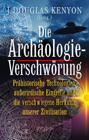 gebrauchtes Buch – Die Archäologie-Verschwörung: Prähistorische Technologien – Die Archäologie-Verschwörung: Prähistorische Technologien, außerirdische Eingriffe und die verschwiegene Herkunft unserer Zivilisation Kenyon, J. Douglas