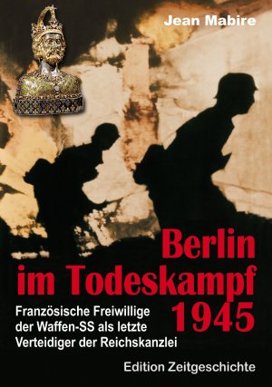 ISBN 9783942145169: Berlin im Todeskampf 1945: Französische Freiwillige der Waffen-SS als letzte Verteidiger der Reichskanzlei