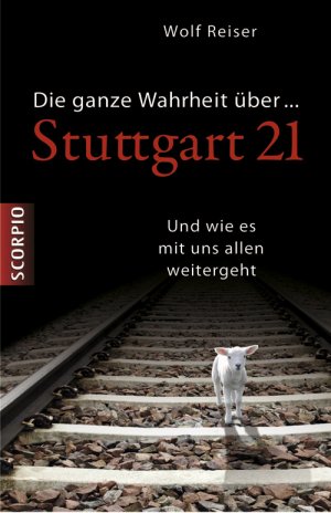 gebrauchtes Buch – Wolf Reiser – Die ganze Wahrheit Ã¼ber Stuttgart 21: Und wie es mit uns allen weitergeht