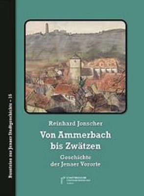 ISBN 9783942176217: Von Ammerbach bis Zwätzen - Geschichte der Jenaer Vororte