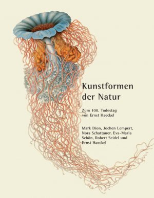 ISBN 9783942176989: Kunstformen der Natur - Zum 100. Todestag von Ernst Haeckel. Mark Dion, Jochen Lempert, Nora Schattauer, Eva-Maria Schön, Robert Seidel und Ernst Haeckel