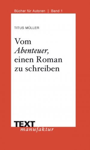 ISBN 9783942247009: Vom Abenteuer, einen Roman zu schreiben – Mit Interviews mit Andreas Eschbach, Rebecca Gablé und Kai Meyer