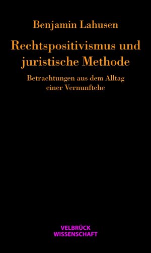 ISBN 9783942393201: Rechtspositivismus und juristische Methode - Betrachtungen aus dem Alltag einer Vernunftehe