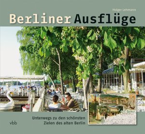 ISBN 9783942476027: Berliner Ausflüge - Unterwegs zu den schönsten Zielen des alten Berlin