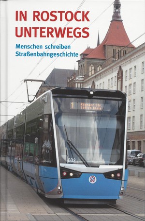 ISBN 9783942673761: IN ROSTOCK UNTERWEGS - Menschen schreiben Straßenbahngeschichte