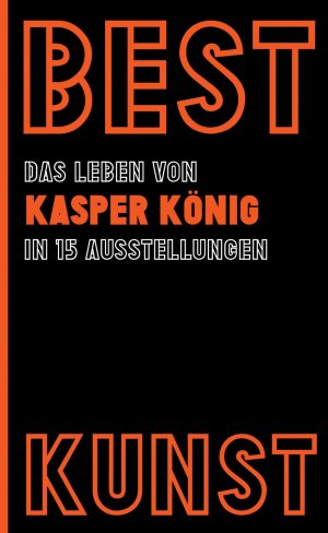 ISBN 9783942680561: BEST KUNST - Das Leben von Kasper König in 15 Ausstellungen