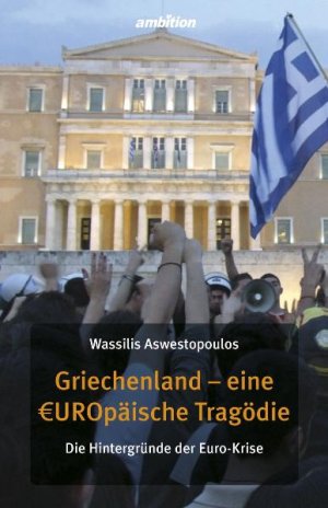 ISBN 9783942821100: Griechenland - eine EUROpäische Tragödie. Die Hintergründe der Euro-Krise [Gebundene Ausgabe] von Wassilis Aswestopoulos (Autor) Journalist Freier Mitarbeiter für griechische, deutsche und österreichi