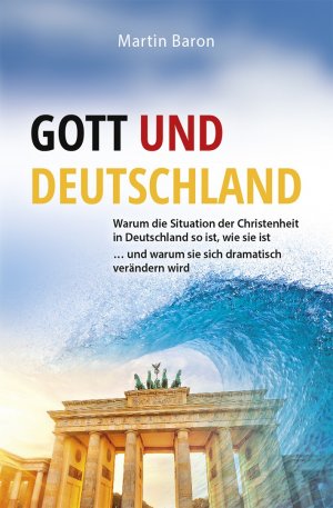 ISBN 9783943033106: Gott und Deutschland – Warum die Situation der Christenheit in Deutschland so ist, wie sie ist  … und warum sie sich dramatisch verändern wird