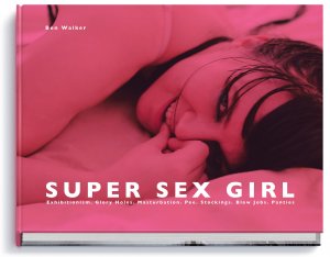 neues Buch – Ben Walker – Super Sex Girl / Exhibitionism. Glory Holes. Masturbation. Pee. Stockings. Blow Jobs. Panties.