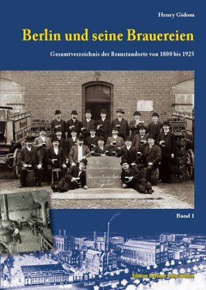 Henry Gidom (Autor) - Berlin und seine Brauereien: Gesamtverzeichnis der Braustandorte