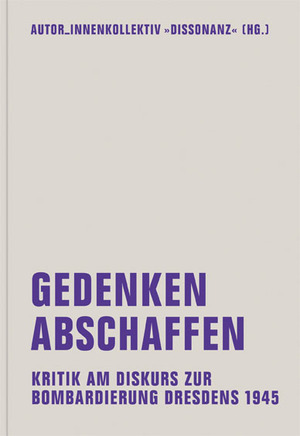 ISBN 9783943167238: Gedenken abschaffen - Kritik am Diskurs zur Bombardierung Dresdens 1945