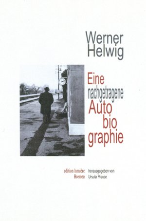 neues Buch – Werner Helwig – Eine nachgetragene Autobiographie