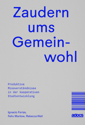 ISBN 9783943253801: Zaudern ums Gemeinwohl | Produktive Missverständnisse in der kooperativen Stadtentwicklung | Ignacio Farías (u. a.) | Taschenbuch | 216 S. | Deutsch | 2024 | Adocs | EAN 9783943253801