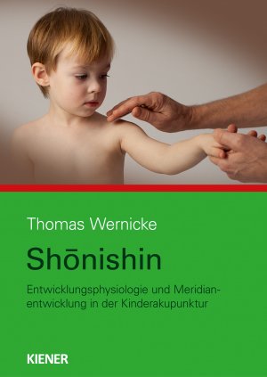 ISBN 9783943324426: Shonishin | Neurophysiologie und Meridianentwicklung in der Kinderakupunktur | Thomas Wernicke | Taschenbuch | 262 S. | Deutsch | 2020 | Kiener Verlag | EAN 9783943324426