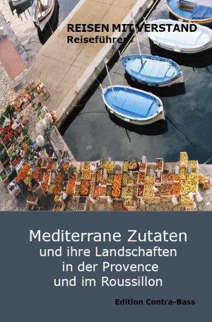 ISBN 9783943446203: Mediterrane Zutaten und ihre Landschaften in der Provence und im Roussillon: Reiseführer – Reisen mit Verstand