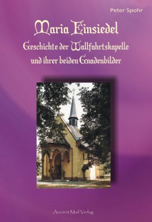 ISBN 9783943565096: Maria Einsiedel – Geschichte der Wallfahrtskapelle und ihrer beiden Gnadenbilder