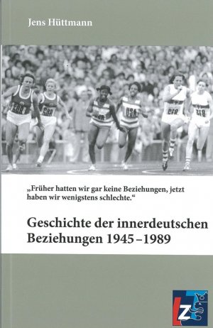 ISBN 9783943588088: Geschichte der innerdeutschen Beziehungen 1945-1989 - Früher hatten wir gar keine Beziehungen, jetzt haben wir wenigstens schlechte