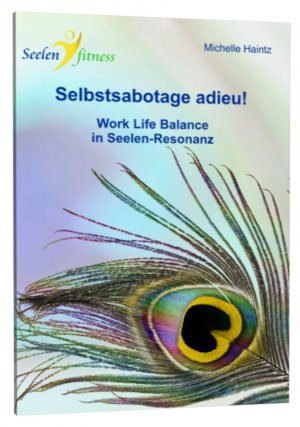 ISBN 9783943729740: Selbstsabotage adieu! - Work Life Balance in Seelen-Resonanz