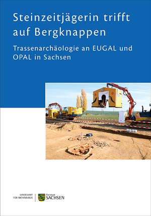 ISBN 9783943770759: Steinzeitjägerin trifft Bergknappen – Trassenarchäologie an EUGAL und OPAL in Sachsen