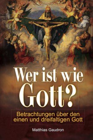 ISBN 9783943858006: Wer ist wie Gott? – Betrachtungen über den einen und dreifaltigen Gott