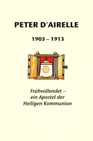 ISBN 9783943858228: Peter D`Airelle - Frühvollendet - ein Apostel der heiligen Kommunion