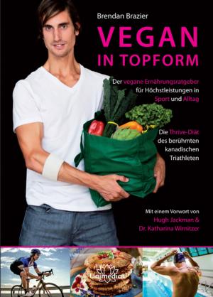 ISBN 9783944125169: Vegan in Topform - Der vegane Ernährungsratgeber für Höchstleistungen in Sport und Alltag - Die Thrive-Diät des berühmten kanadischen Triathleten