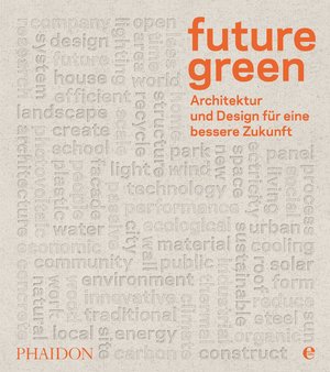 neues Buch – Future green / Architektur und Design für eine bessere Zukunft / Buch / 352 S. / Deutsch / 2013 / Phaidon by Edel - ein Verlag der Edel Verlagsgruppe / EAN 9783944297002