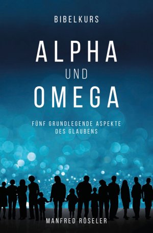 ISBN 9783944337104: Bibelkurs Alpha und Omega – Fünf grundlegende Aspekte des Glaubens