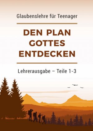 ISBN 9783944337197: Den Plan Gottes entdecken – Lehrerausgabe (Teile 1-3) – Glaubenslehre für Teenager