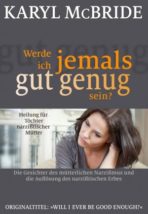 ISBN 9783944476162: Werde ich jemals gut genug sein? – Heilung für Töchter narzißtischer Mütter