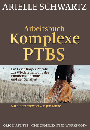 ISBN 9783944476247: Arbeitsbuch Komplexe PTBS – Ein Geist-Körper-Ansatz zur Wiedererlangung der Emotionskontrolle und der Ganzheit