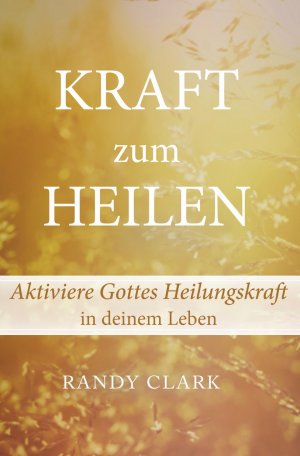 ISBN 9783944794495: Kraft zum Heilen - Aktiviere Gottes Heilungskraft in deinem Leben