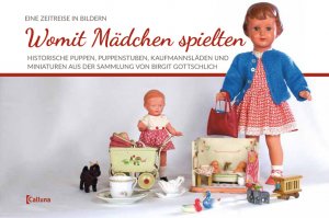 ISBN 9783944946092: Womit Mädchen spielten - Historische Puppen, Puppenstuben, Kaufmannsläden und Miniaturen aus der Sammlung von Birgit Gottschlich