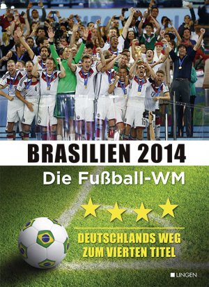 ISBN 9783945136041: Brasilien 2014 - Die Fußball-WM - Deutschlands Weg zum vierten Titel