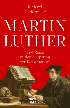 ISBN 9783945401262: Martin Luther: Eine Reise an den Ursprung der Reformation Niedermeier, Richard