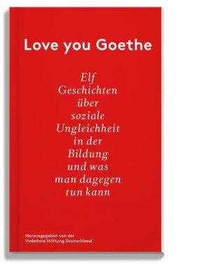 ISBN 9783945627006: Love you Goethe - Elf Geschichten über soziale Ungleichheit in der Bildung und was man dagegen tun kann