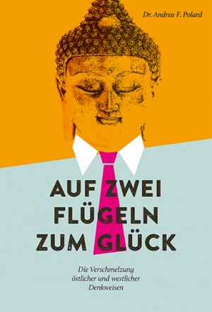 ISBN 9783945731017: Auf zwei Flügeln zum Glück - Die Verschmelzung östlicher und westlicher Denkweisen