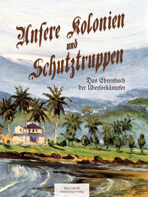 ISBN 9783945853214: Unsere Kolonien und Schutztruppen - Das Ehrenbuch der Überseekämpfer