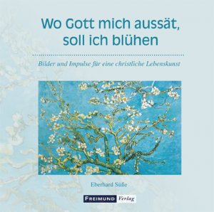 gebrauchtes Buch – Eberhard Süße – Wo Gott mich aussät, soll ich blühen: Bilder und Impulse für eine christliche Lebenskunst (Gemeindeliteratur)