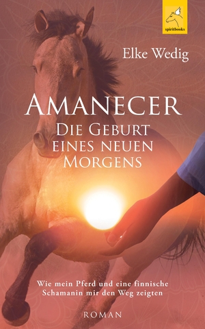 ISBN 9783946435259: Amanecer · Die Geburt eines neuen Morgens – Wie mein Pferd und eine finnische Schamanin mir den Weg zeigten