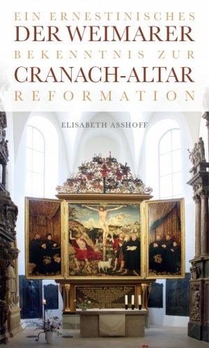 ISBN 9783946553007: Der Weimarer Cranach-Altar - Ein ernestinisches Bekenntnis zur Reformation