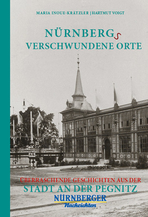 ISBN 9783946581864: Nürnbergs Verschwundene Orte | Überraschende Geschichten aus der Stadt an der Pegnitz | Maria Inoue-Krätzler (u. a.) | Taschenbuch | 192 S. | Deutsch | 2022 | Bast Medien GmbH | EAN 9783946581864