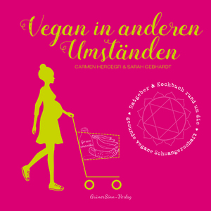 ISBN 9783946625100: Vegan in anderen Umständen - Ratgeber & Kochbuch rund um die gesunde vegane Schwangerschaft