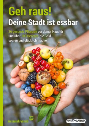 ISBN 9783946658061: Geh raus! Deine Stadt ist essbar - 36 gesunde Pflanzen vor deiner Haustür und über 100 Rezepte, die Geld sparen und glücklich machen