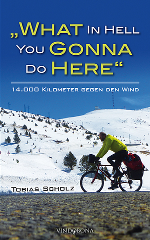 ISBN 9783946810155: What In Hell You Gonna Do Here: 14.000 Kilometer gegen den Wind