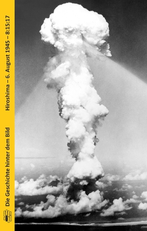 gebrauchtes Buch – Rolf Steininger – Die Geschichte hinter dem Bild - Hiroshima - 6. August 1945 - 8:15:17